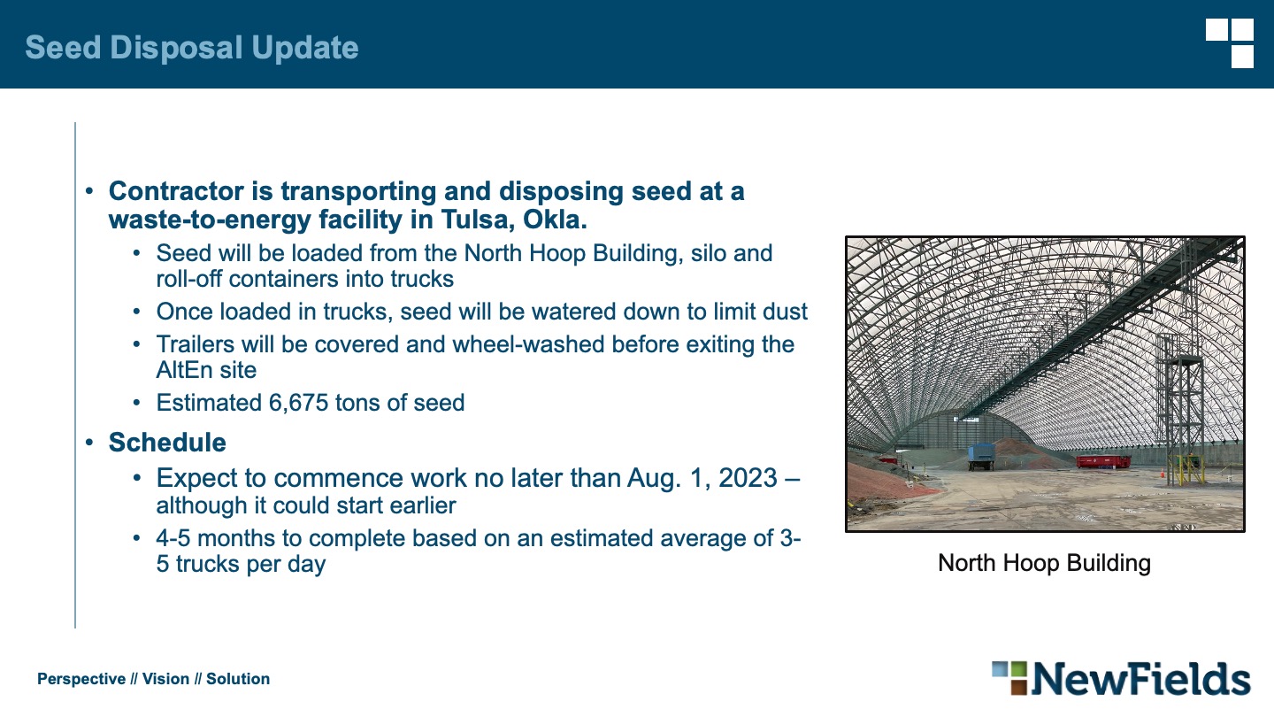 Seeds will be transported from the AltEn site to a waste-to-energy facility in Tulsa, Okla. This work is expected to begin in August 2023 and could take up to five months to complete.