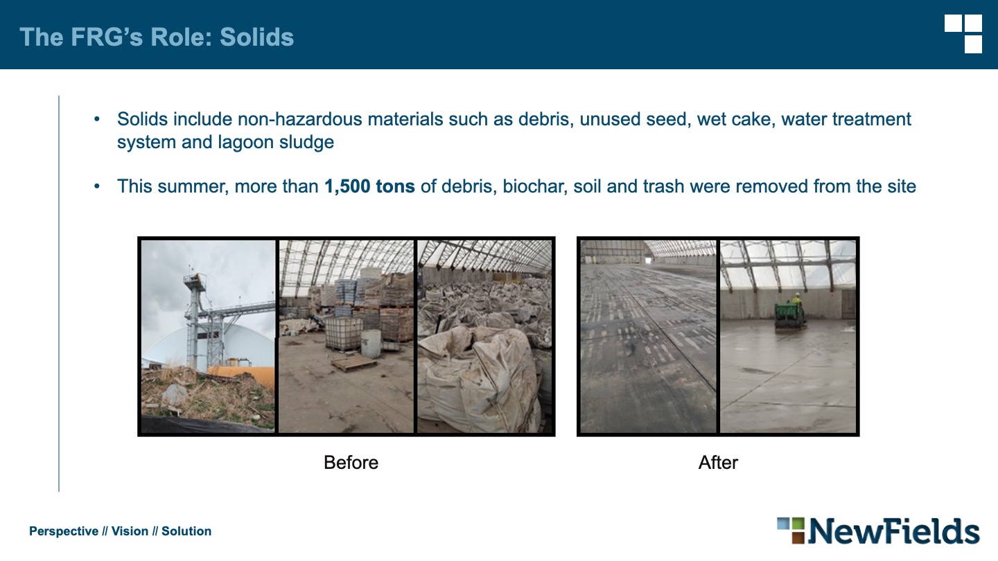 The FRG’s Role: Solids Solids include non-hazardous materials such as debris, unused seed, wet cake, water treatment system and lagoon sludge This summer, more than 1,500 tons of debris, biochar, soil and trash were removed from the site