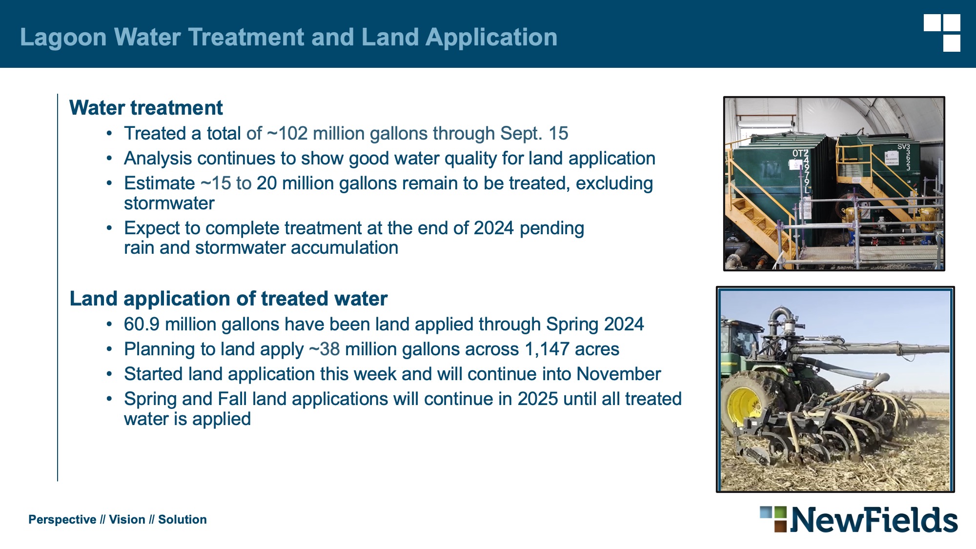 Lagoon Water Treatment and Land Application Water treatment Treated a total of ~102 million gallons through Sept. 15 Analysis continues to show good water quality for land application Estimate ~15 to 20 million gallons remain to be treated, excluding stormwater Expect to complete treatment at the end of 2024 pendingrain and stormwater accumulation Land application of treated water 60.9 million gallons have been land applied through Spring 2024 Planning to land apply ~38 million gallons across 1,147 acres Started land application this week and will continue into November Spring and Fall land applications will continue in 2025 until all treatedwater is applied